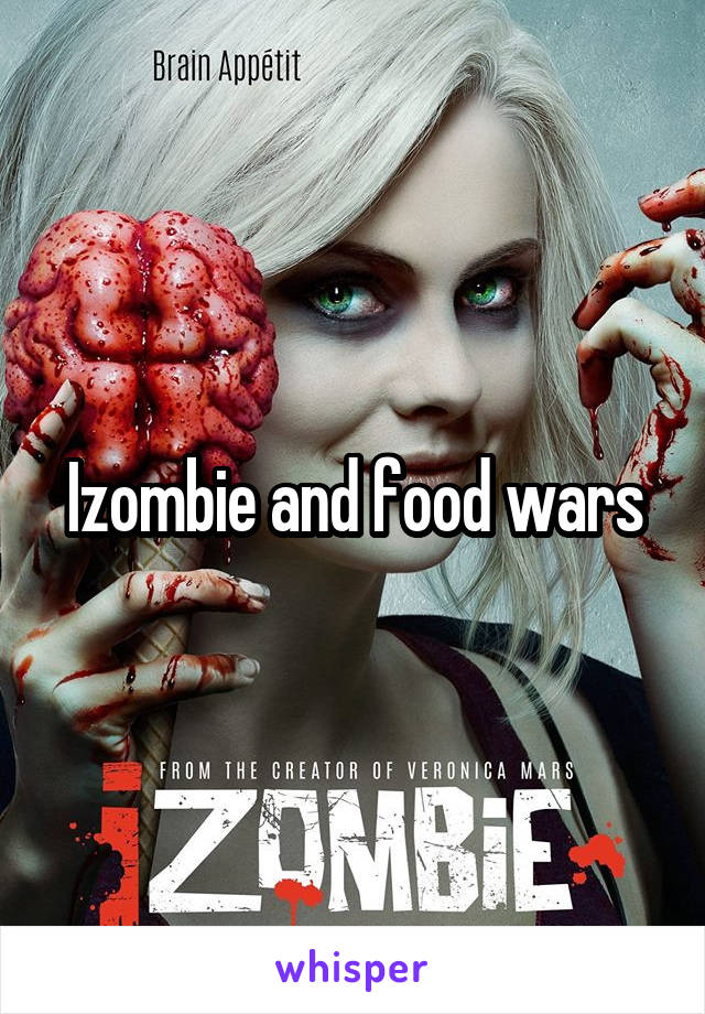 Izombie and food wars