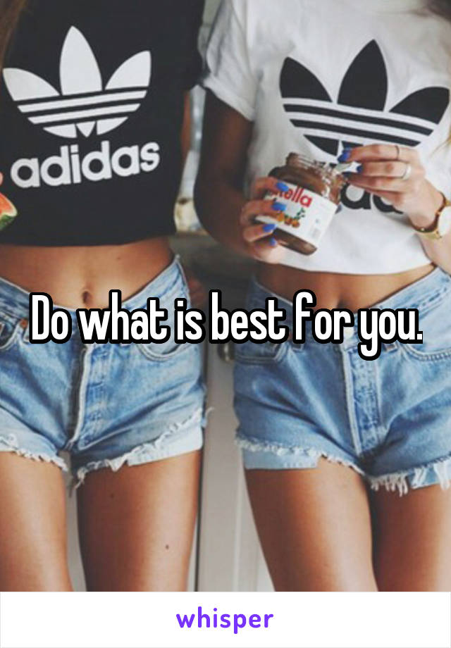 Do what is best for you.