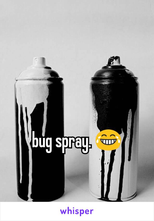 bug spray. 😂