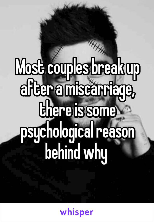 Most couples break up after a miscarriage, there is some psychological reason behind why 