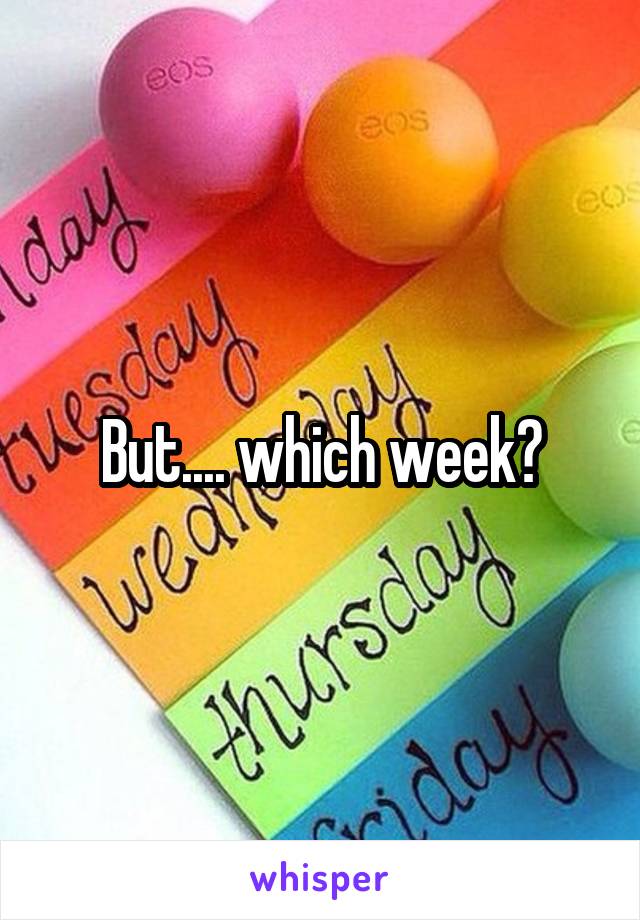 But.... which week?