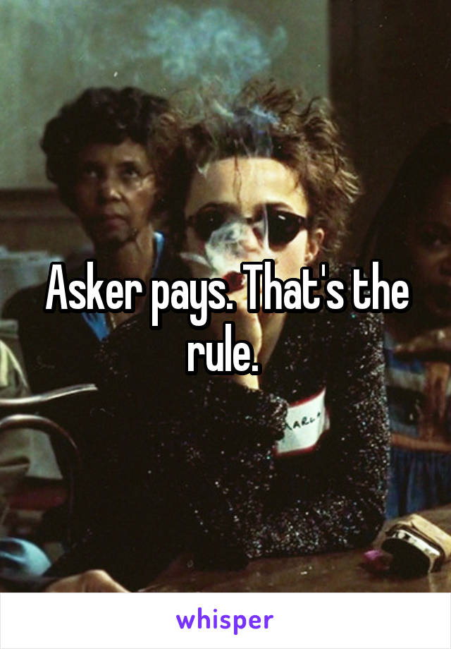 Asker pays. That's the rule. 