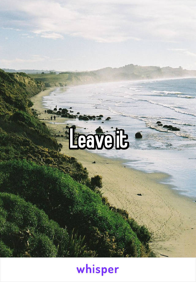 Leave it