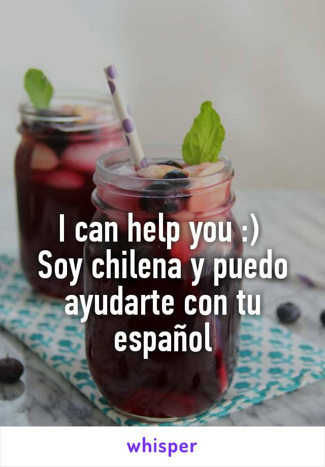 I can help you :) 
Soy chilena y puedo ayudarte con tu español