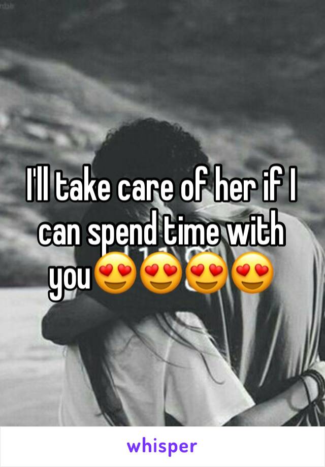 I'll take care of her if I can spend time with you😍😍😍😍
