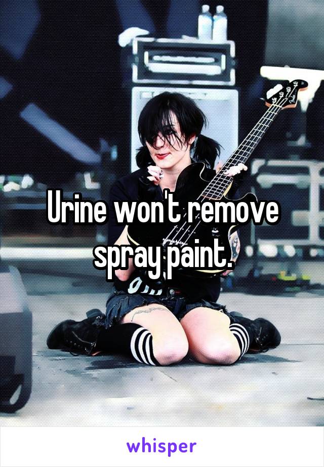 Urine won't remove spray paint.