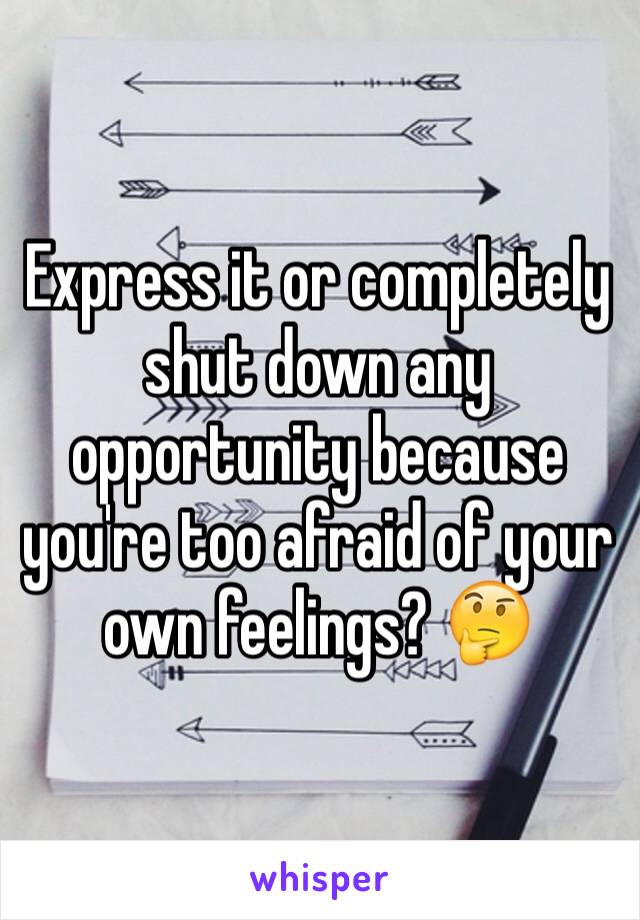Express it or completely shut down any opportunity because you're too afraid of your own feelings? 🤔