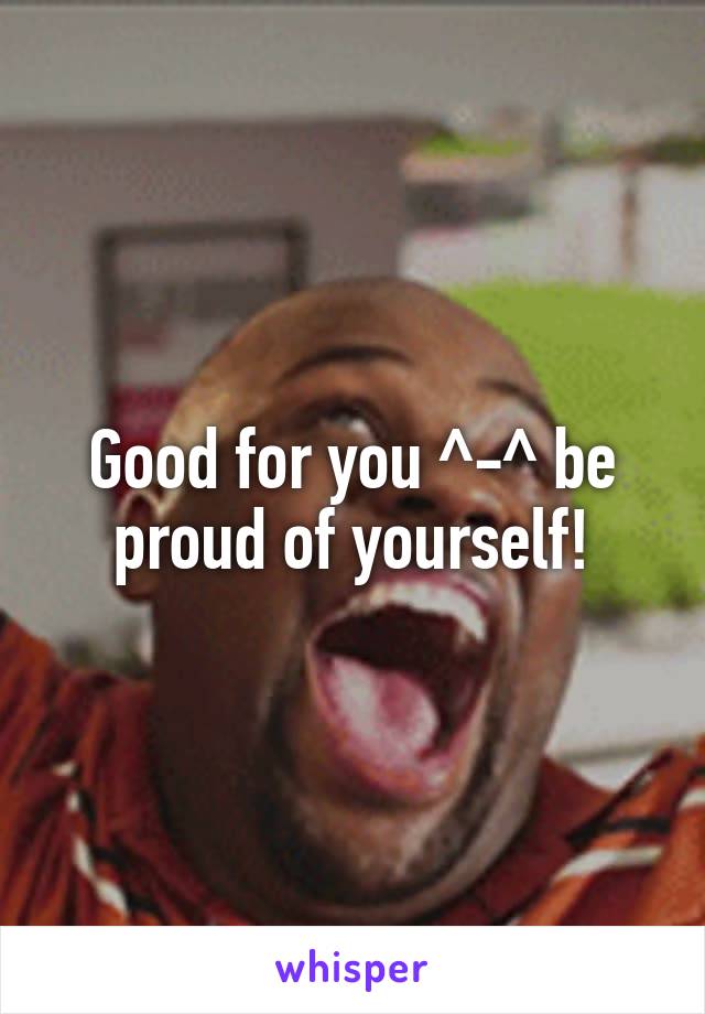 Good for you ^-^ be proud of yourself!
