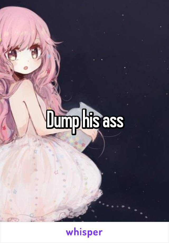 Dump his ass