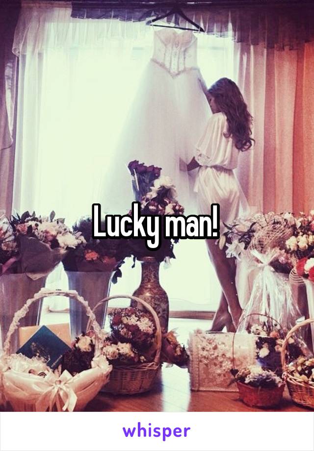 Lucky man! 