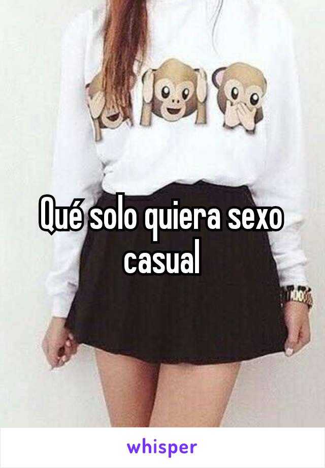 Qué solo quiera sexo casual