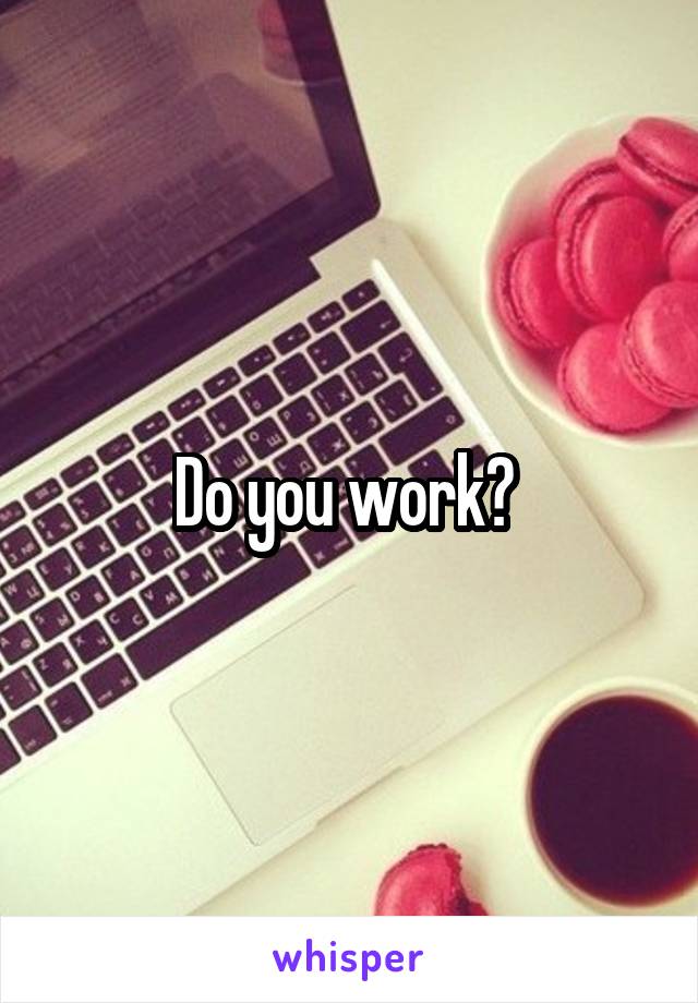 Do you work? 