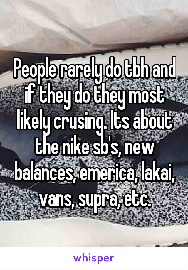 People rarely do tbh and if they do they most likely crusing. Its about the nike sb's, new balances, emerica, lakai, vans, supra, etc.