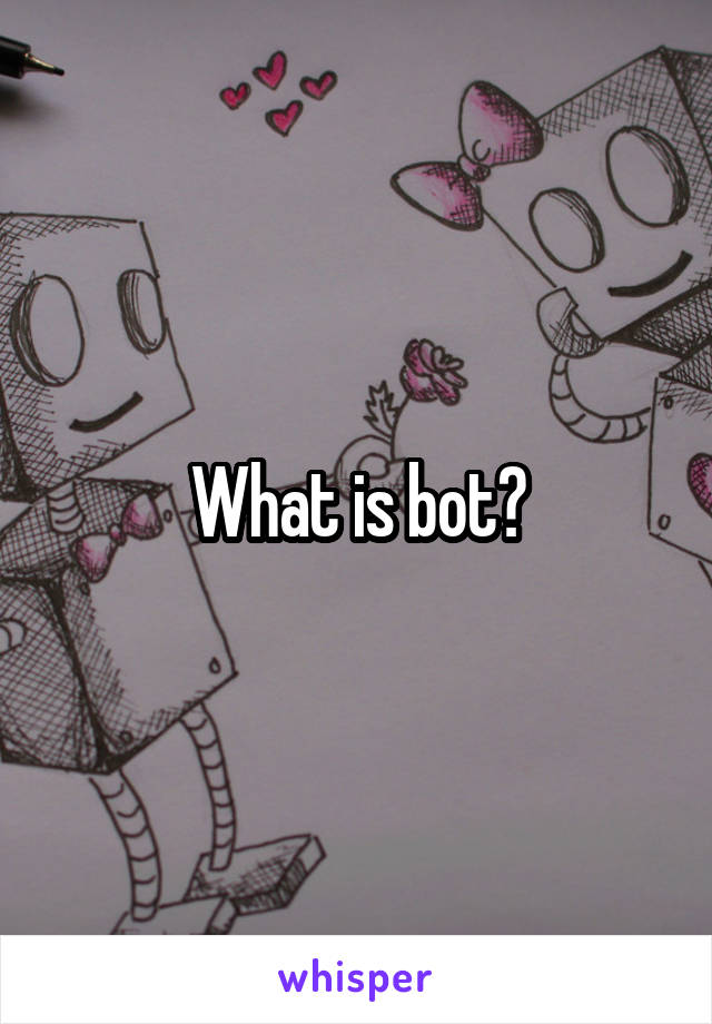 What is bot?