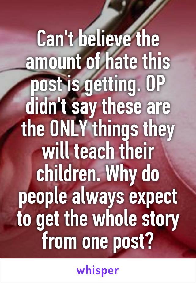 Can't believe the amount of hate this post is getting. OP didn't say these are the ONLY things they will teach their children. Why do people always expect to get the whole story from one post?