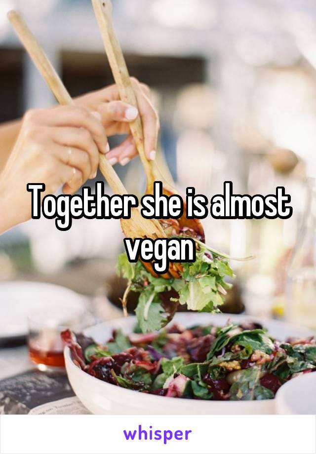 Together she is almost vegan
