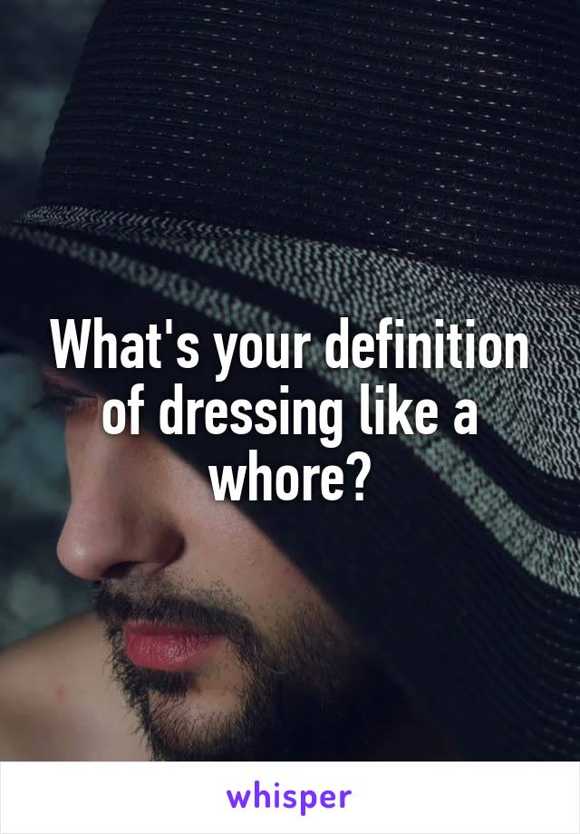What's your definition of dressing like a whore?
