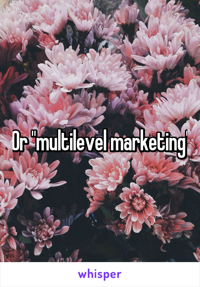 Or "multilevel marketing"