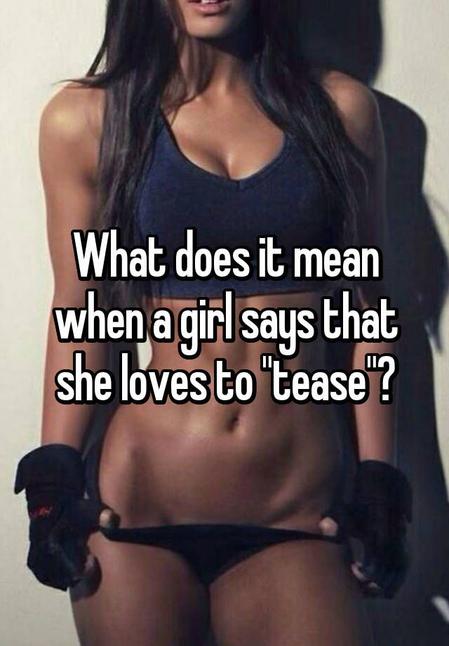 what-does-it-mean-when-a-girl-says-that-she-loves-to-tease