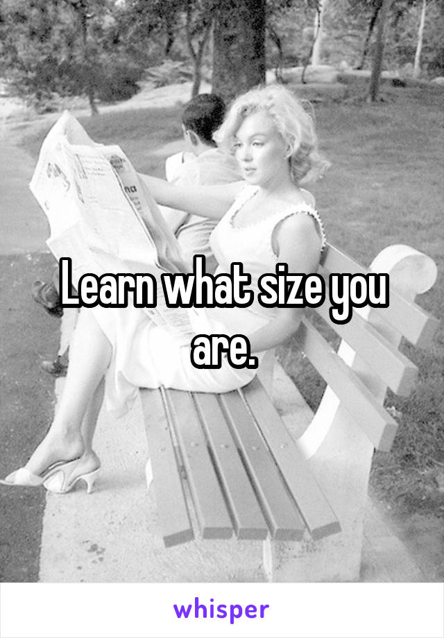 Learn what size you are.