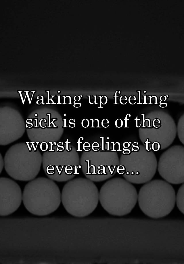 waking-up-feeling-sick-is-one-of-the-worst-feelings-to-ever-have