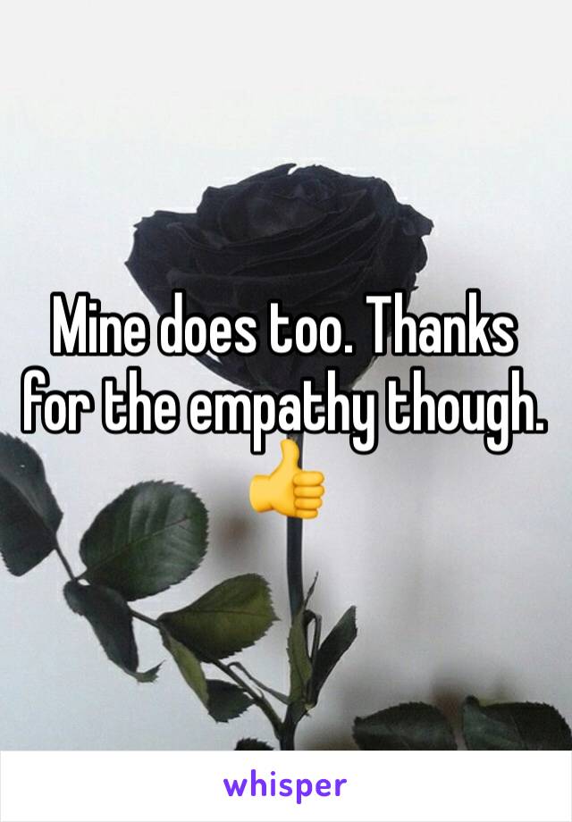 Mine does too. Thanks for the empathy though. 👍