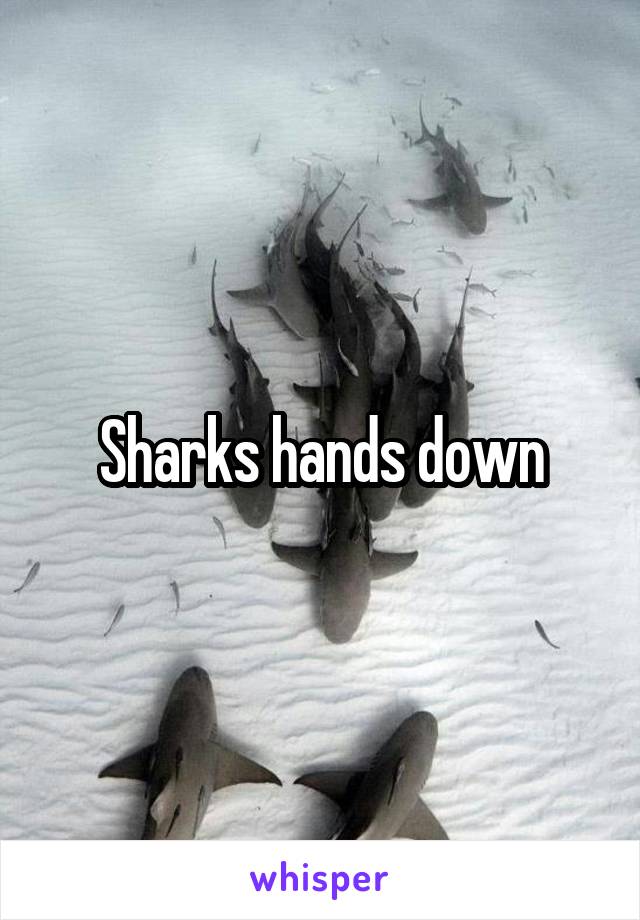 Sharks hands down