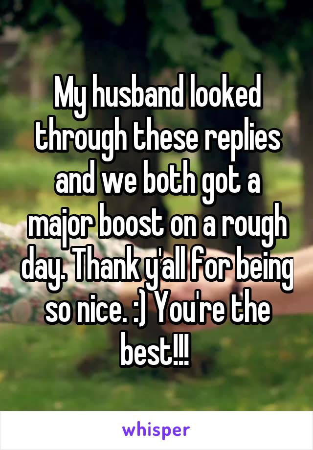 My husband looked through these replies and we both got a major boost on a rough day. Thank y'all for being so nice. :) You're the best!!! 