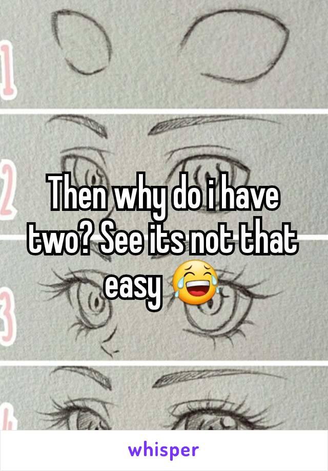 Then why do i have two? See its not that easy 😂