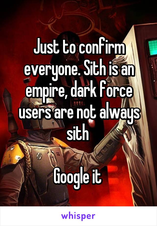 Just to confirm everyone. Sith is an empire, dark force users are not always sith 

Google it 