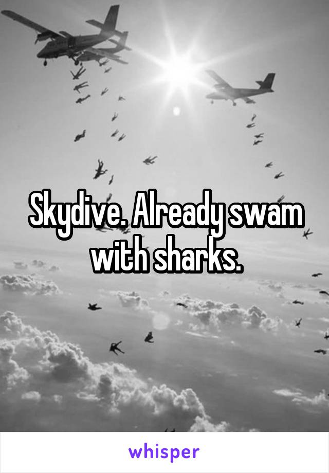 Skydive. Already swam with sharks.