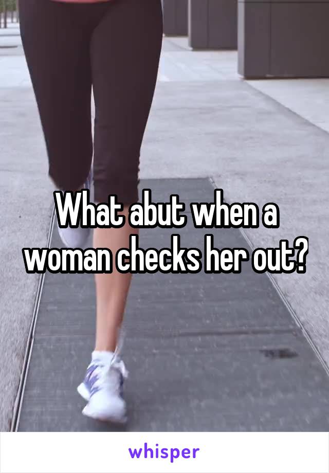 What abut when a woman checks her out?