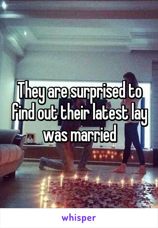 They are surprised to find out their latest lay was married