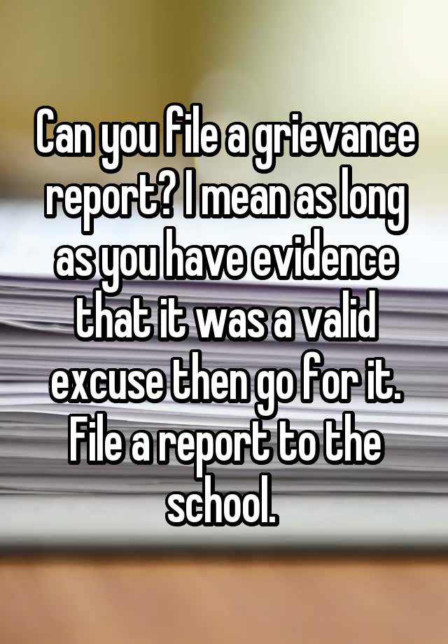 can-you-file-a-grievance-report-i-mean-as-long-as-you-have-evidence