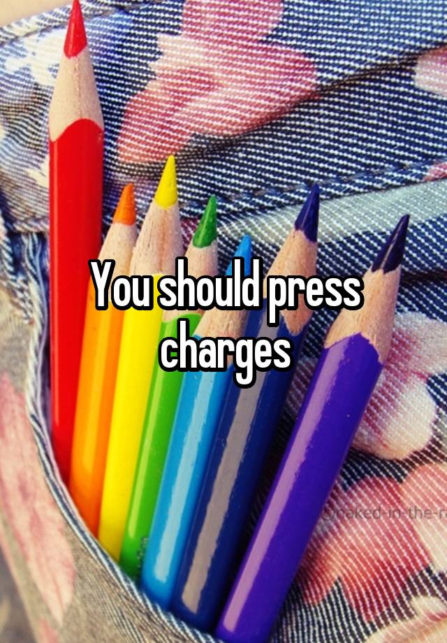 you-should-press-charges