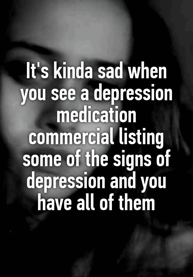 it-s-kinda-sad-when-you-see-a-depression-medication-commercial-listing