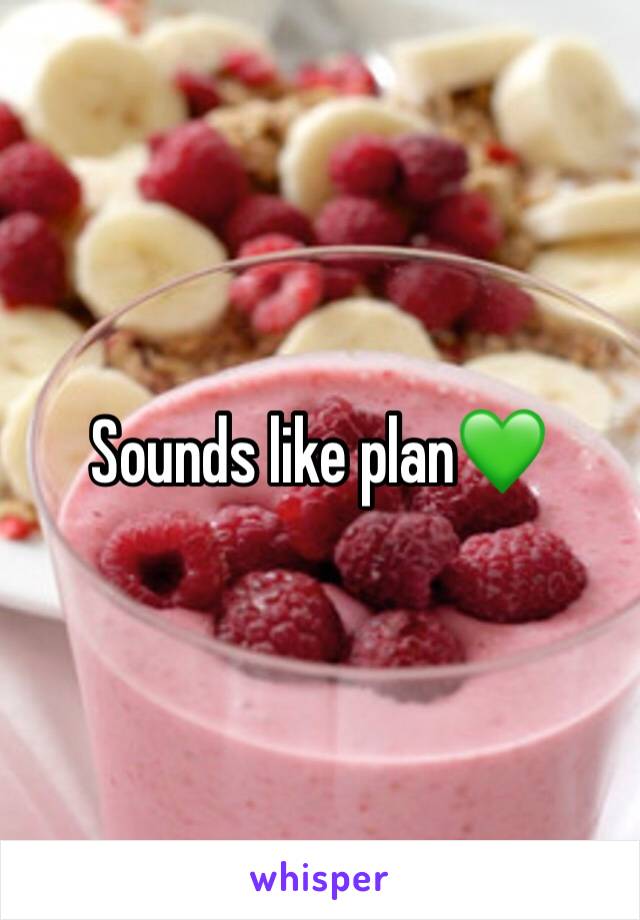 Sounds like plan💚