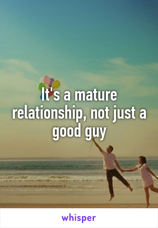 It's a mature relationship, not just a good guy