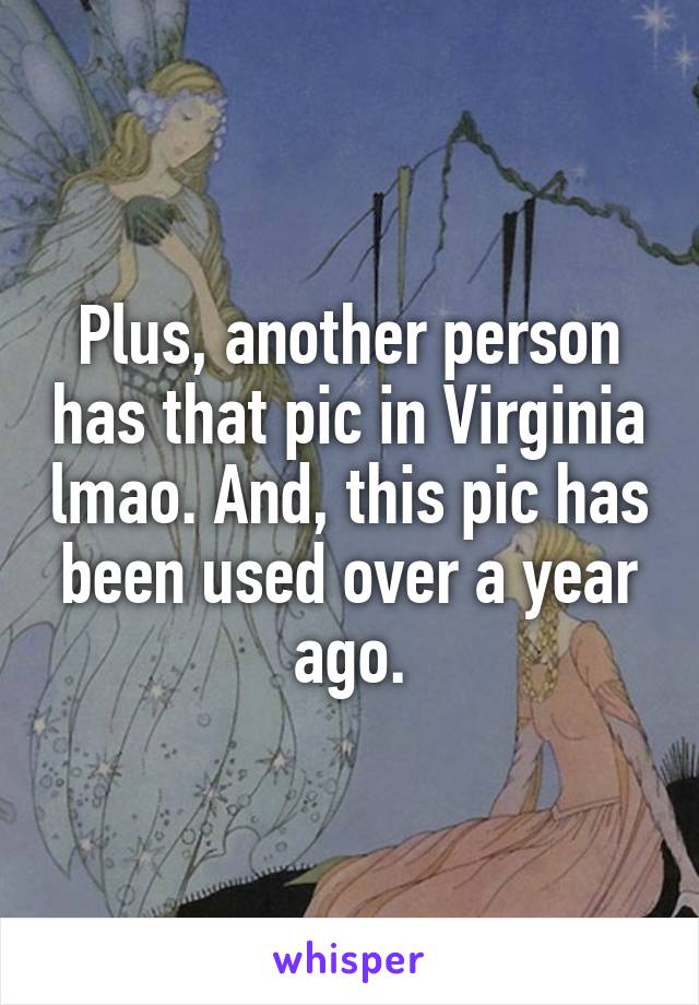 Plus, another person has that pic in Virginia lmao. And, this pic has been used over a year ago.