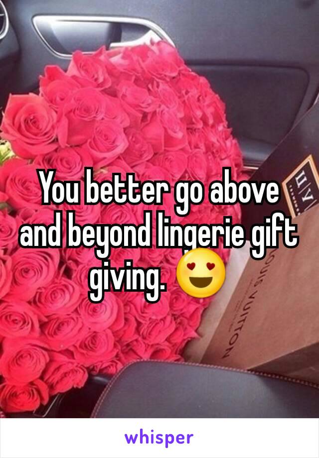 You better go above and beyond lingerie gift giving. 😍