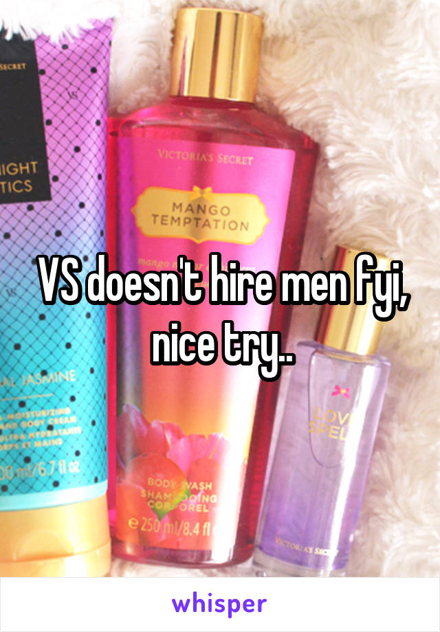 VS doesn't hire men fyi, nice try..