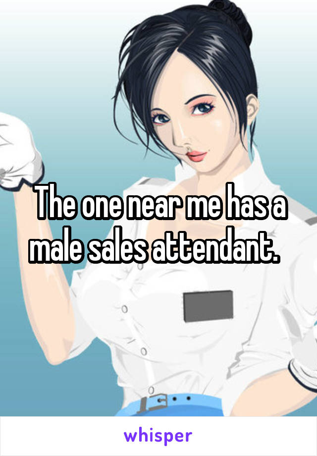 The one near me has a male sales attendant.  