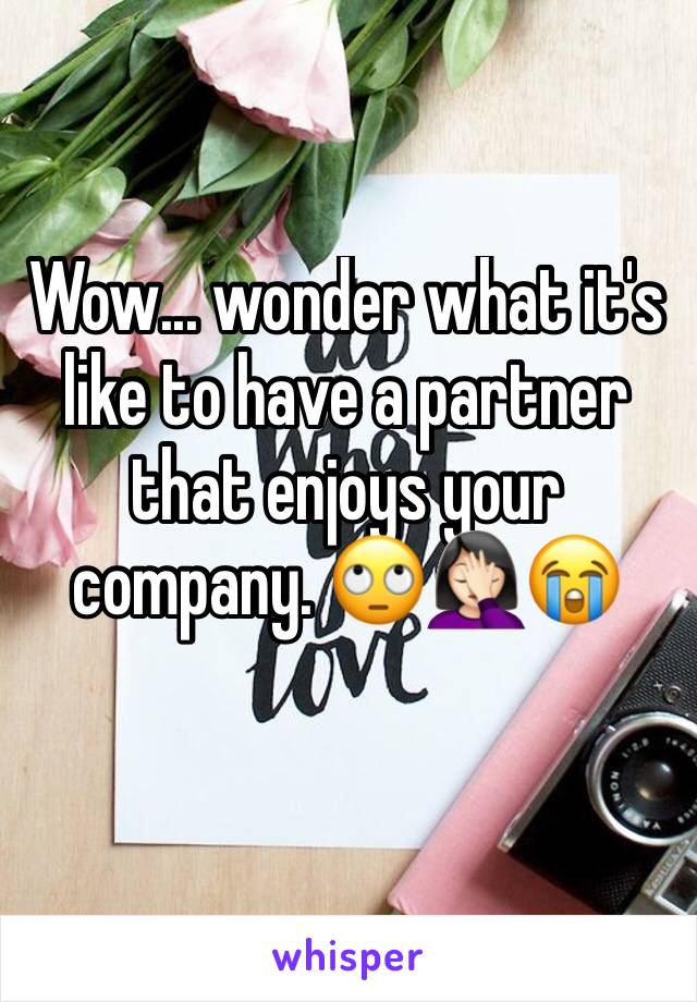 Wow... wonder what it's like to have a partner that enjoys your company. 🙄🤦🏻‍♀️😭
