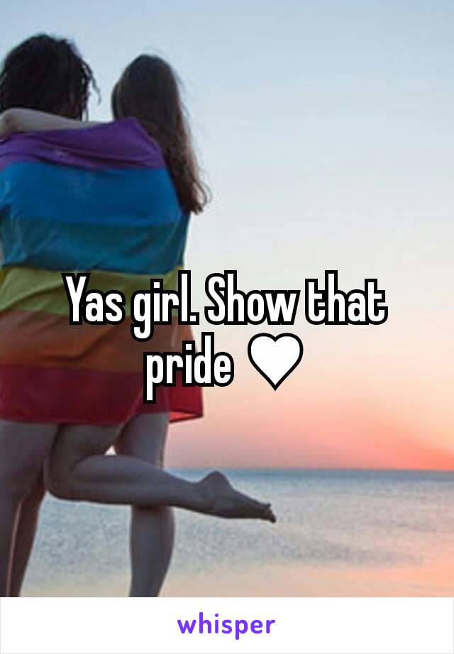 Yas girl. Show that pride ♥