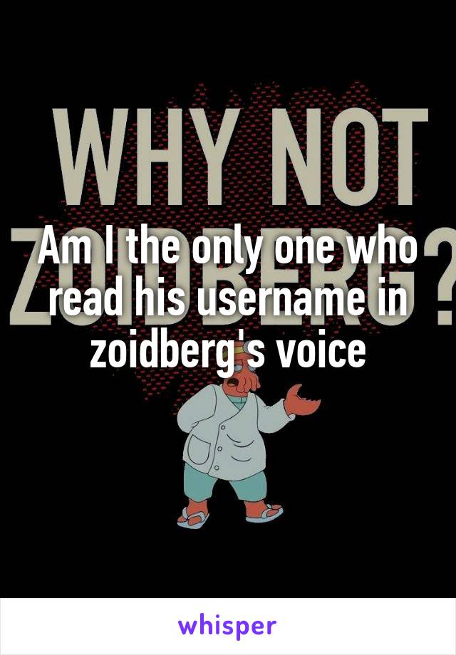 Am I the only one who read his username in zoidberg's voice
