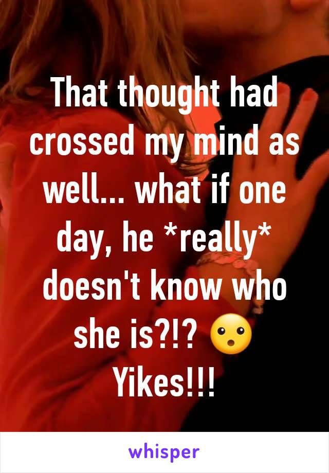 That thought had crossed my mind as well... what if one day, he *really* doesn't know who she is?!? 😮 Yikes!!!