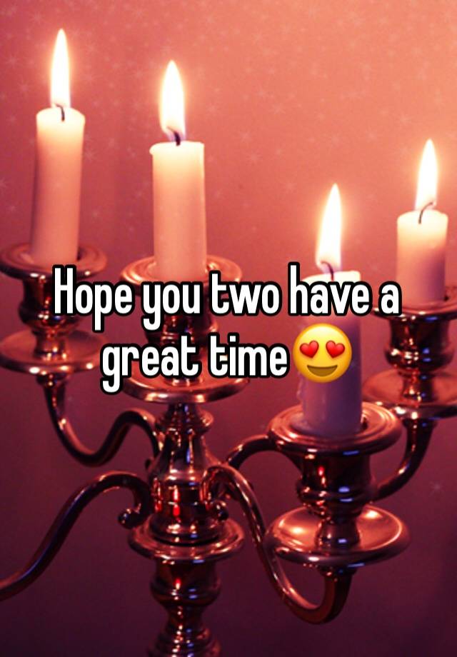 hope-you-two-have-a-great-time