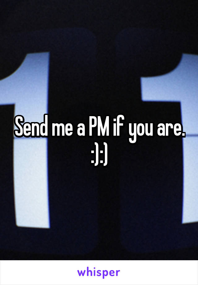 Send me a PM if you are. :):)