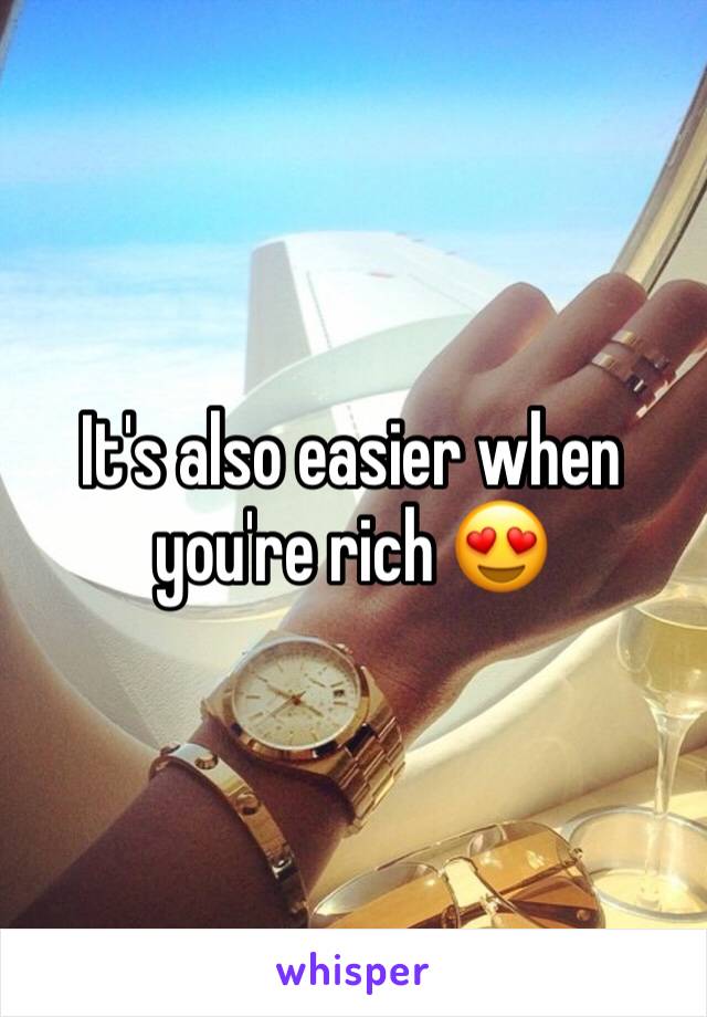 It's also easier when you're rich 😍