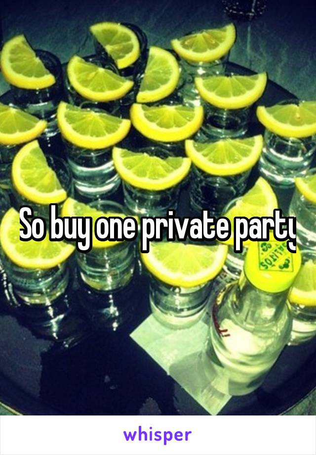 So buy one private party